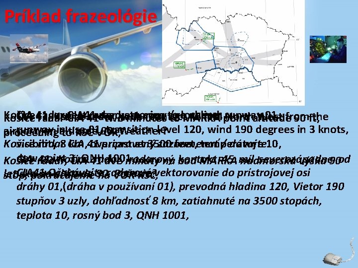 Príklad frazeológie CIA 41, expect radar vectoring to runway 01. from Košice radar CIA