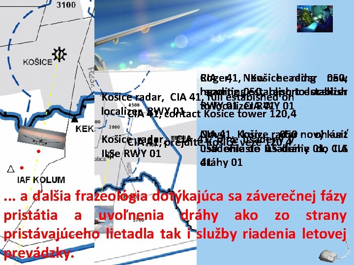 Roger, 41, New CIA Košiceheading radar new 050, heading 050, establish report localizer Košice