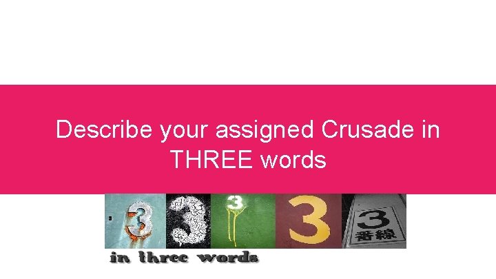 Describe your assigned Crusade in THREE words 