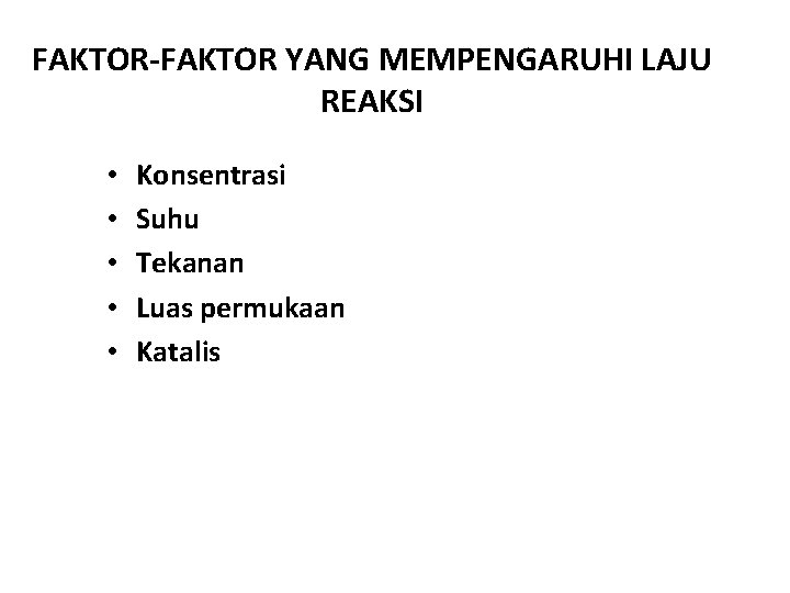 FAKTOR-FAKTOR YANG MEMPENGARUHI LAJU REAKSI • • • Konsentrasi Suhu Tekanan Luas permukaan Katalis