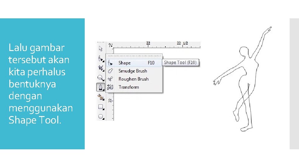 Lalu gambar tersebut akan kita perhalus bentuknya dengan menggunakan Shape Tool. 