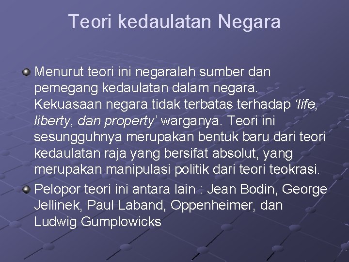 Teori kedaulatan Negara Menurut teori ini negaralah sumber dan pemegang kedaulatan dalam negara. Kekuasaan