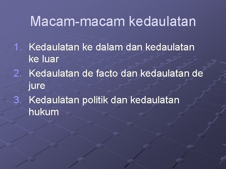 Macam-macam kedaulatan 1. Kedaulatan ke dalam dan kedaulatan ke luar 2. Kedaulatan de facto