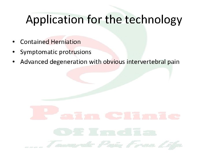 Application for the technology • Contained Herniation • Symptomatic protrusions • Advanced degeneration with