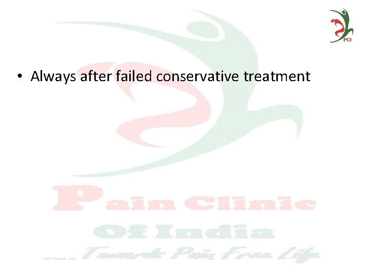  • Always after failed conservative treatment 
