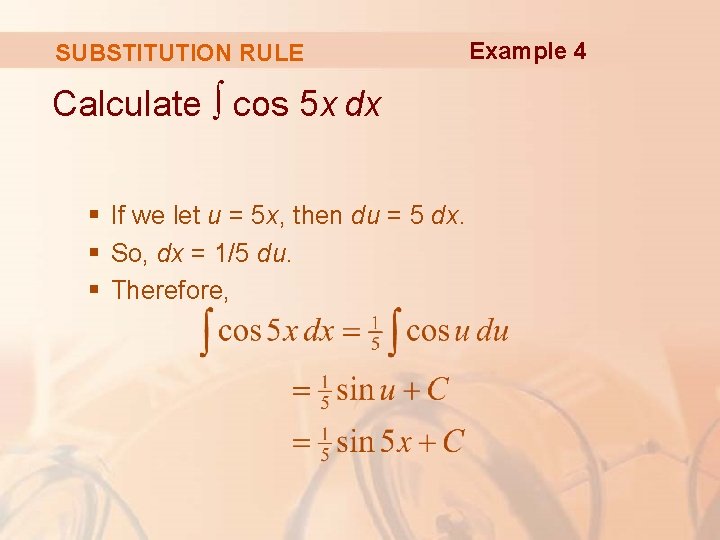 SUBSTITUTION RULE Calculate ∫ cos 5 x dx § If we let u =