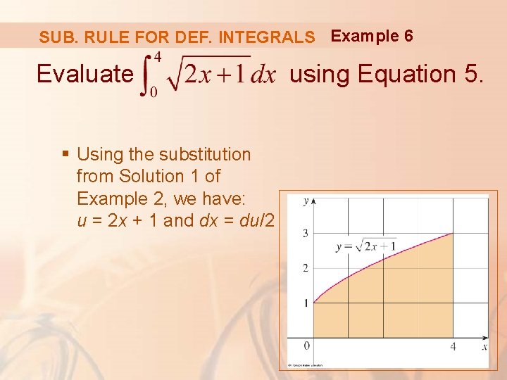 SUB. RULE FOR DEF. INTEGRALS Example 6 Evaluate § Using the substitution from Solution