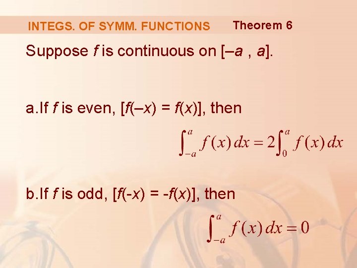 INTEGS. OF SYMM. FUNCTIONS Theorem 6 Suppose f is continuous on [–a , a].