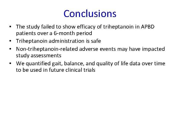 Conclusions • The study failed to show efficacy of triheptanoin in APBD patients over