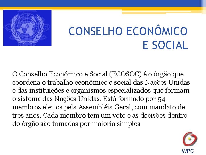 CONSELHO ECONÔMICO E SOCIAL O Conselho Económico e Social (ECOSOC) é o órgão que