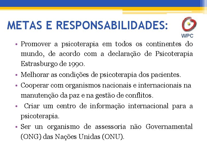 METAS E RESPONSABILIDADES: WPC • Promover a psicoterapia em todos os continentes do mundo,