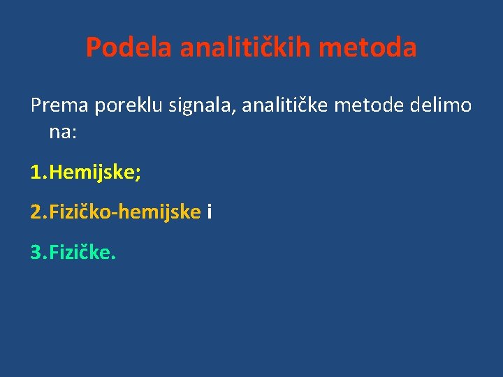 Podela analitičkih metoda Prema poreklu signala, analitičke metode delimo na: 1. Hemijske; 2. Fizičko-hemijske