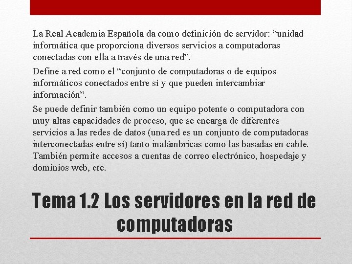 La Real Academia Española da como definición de servidor: “unidad informática que proporciona diversos