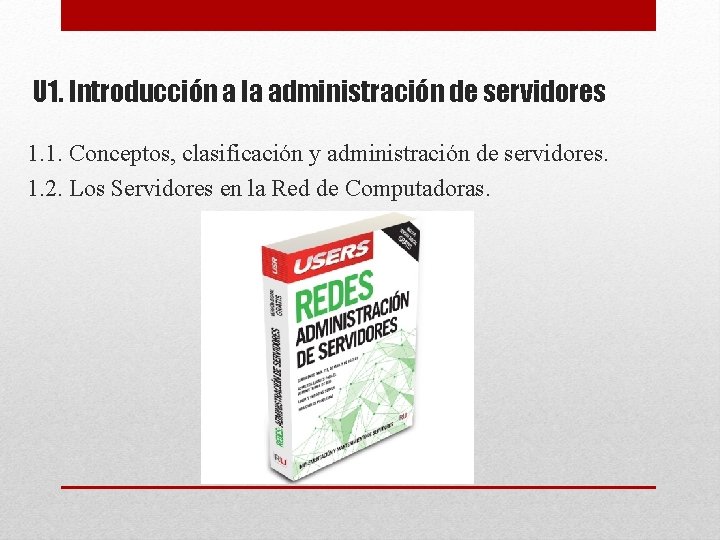 U 1. Introducción a la administración de servidores 1. 1. Conceptos, clasificación y administración