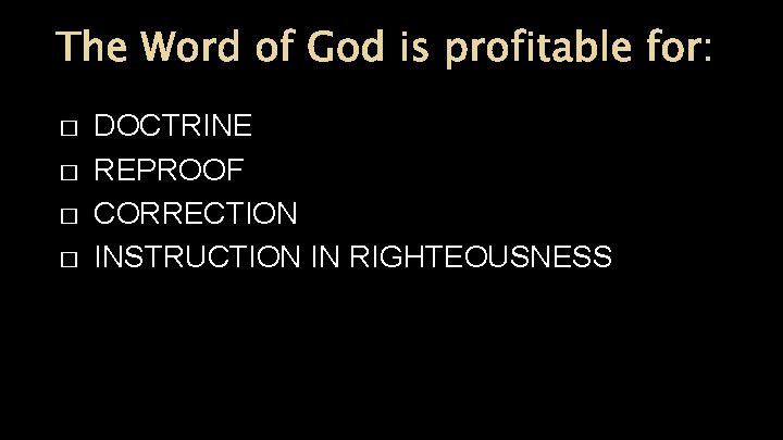 The Word of God is profitable for: � � DOCTRINE REPROOF CORRECTION INSTRUCTION IN