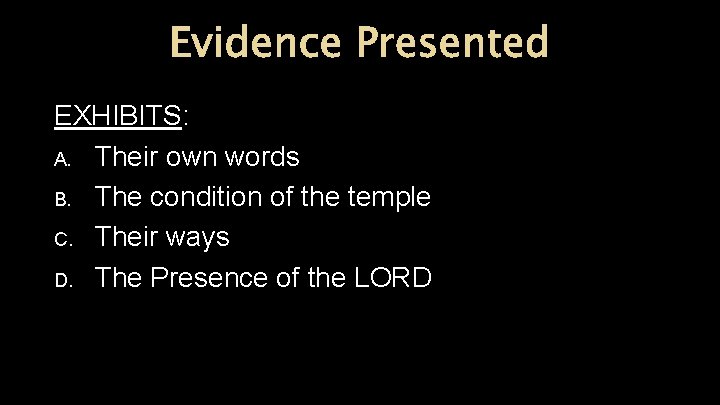 Evidence Presented EXHIBITS: A. Their own words B. The condition of the temple C.