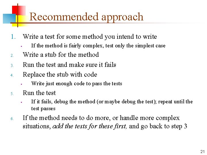 Recommended approach 1. Write a test for some method you intend to write •