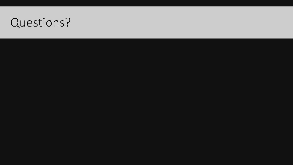 Questions? Questions?
