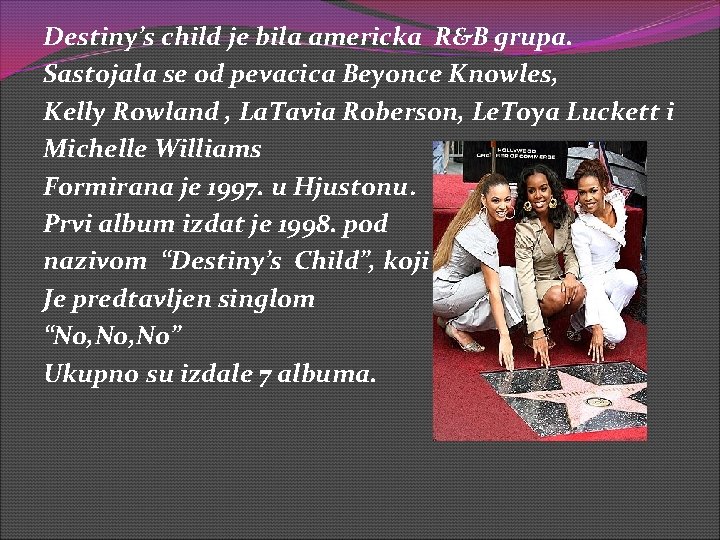 Destiny’s child je bila americka R&B grupa. Sastojala se od pevacica Beyonce Knowles, Kelly