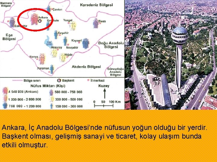 Ankara, İç Anadolu Bölgesi’nde nüfusun yoğun olduğu bir yerdir. Başkent olması, gelişmiş sanayi ve