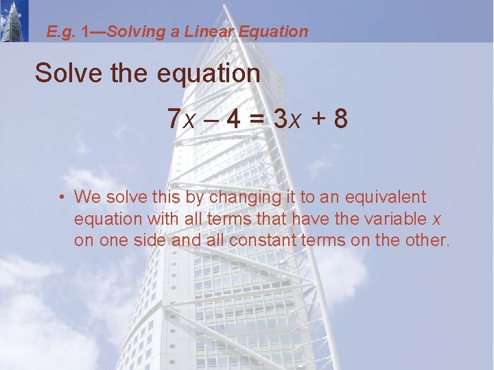 E. g. 1—Solving a Linear Equation Solve the equation 7 x – 4 =