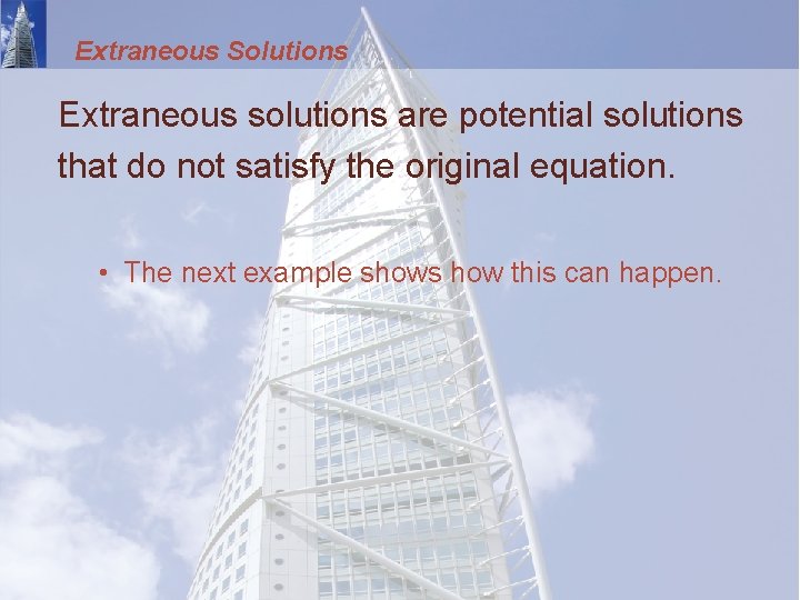 Extraneous Solutions Extraneous solutions are potential solutions that do not satisfy the original equation.