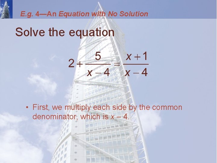 E. g. 4—An Equation with No Solution Solve the equation • First, we multiply