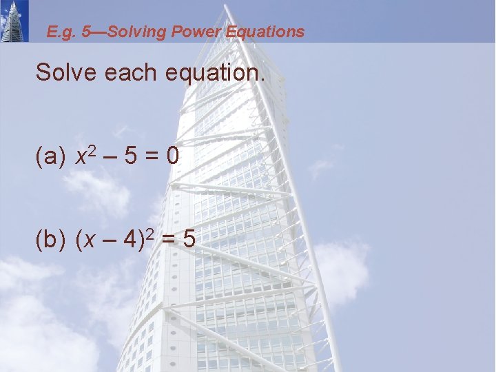 E. g. 5—Solving Power Equations Solve each equation. (a) x 2 – 5 =