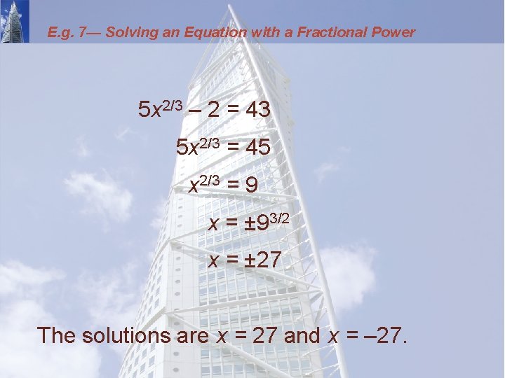 E. g. 7— Solving an Equation with a Fractional Power 5 x 2/3 –