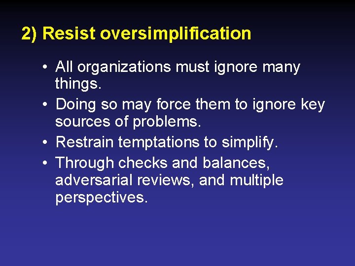 2) Resist oversimplification • All organizations must ignore many things. • Doing so may