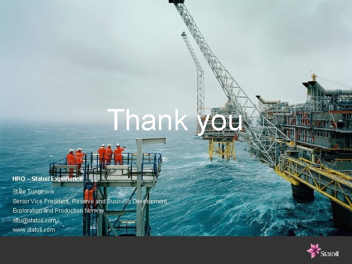 Thank you HRO – Statoil Experience Ståle Tungesvik Senior Vice President, Reserve and Business