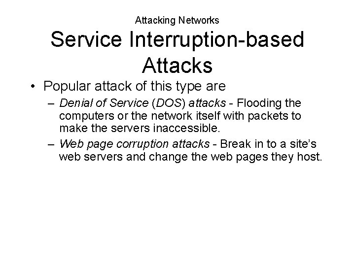 Attacking Networks Service Interruption-based Attacks • Popular attack of this type are – Denial