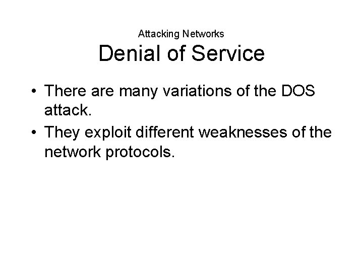 Attacking Networks Denial of Service • There are many variations of the DOS attack.