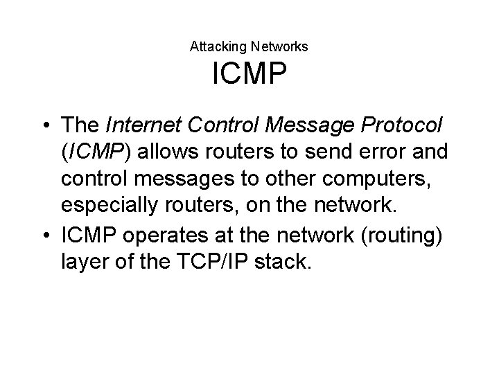 Attacking Networks ICMP • The Internet Control Message Protocol (ICMP) allows routers to send