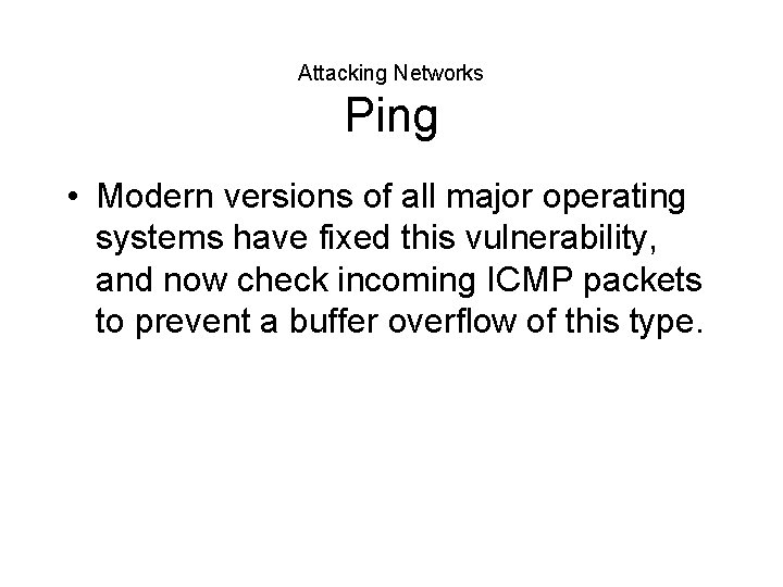 Attacking Networks Ping • Modern versions of all major operating systems have fixed this