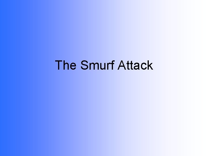 The Smurf Attack 