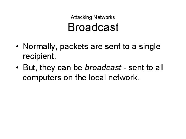 Attacking Networks Broadcast • Normally, packets are sent to a single recipient. • But,