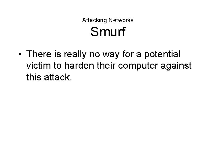 Attacking Networks Smurf • There is really no way for a potential victim to