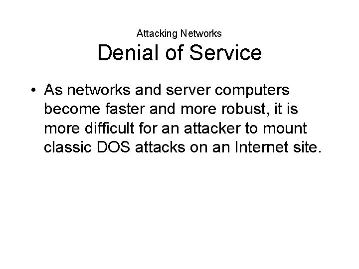 Attacking Networks Denial of Service • As networks and server computers become faster and