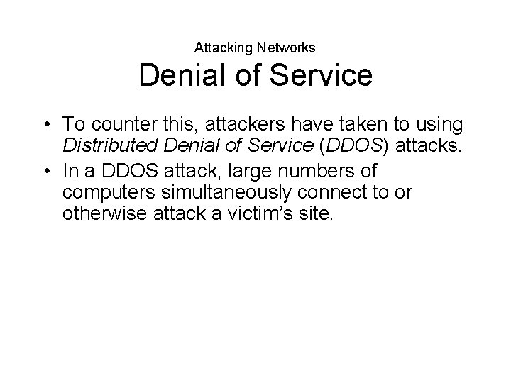 Attacking Networks Denial of Service • To counter this, attackers have taken to using