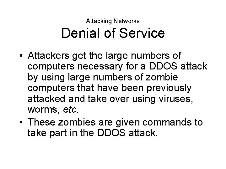 Attacking Networks Denial of Service • Attackers get the large numbers of computers necessary