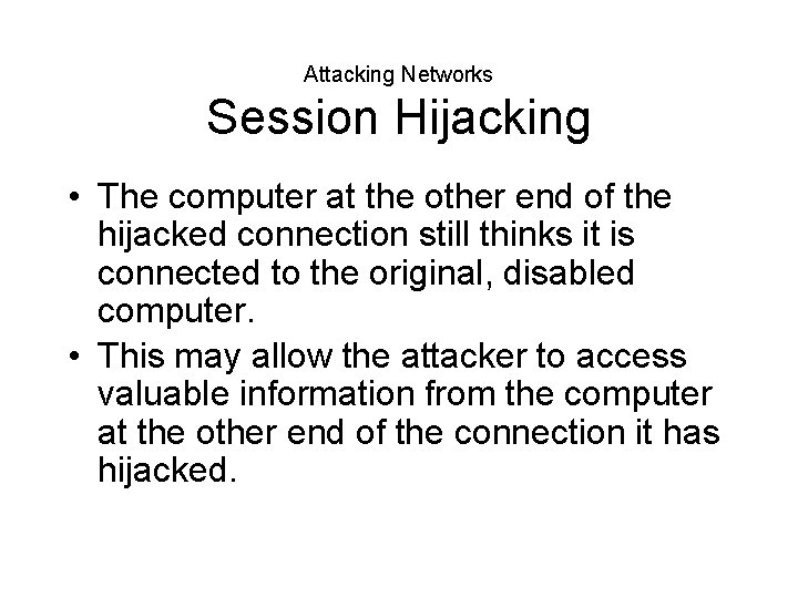 Attacking Networks Session Hijacking • The computer at the other end of the hijacked