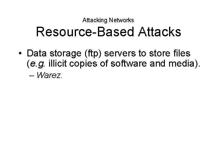 Attacking Networks Resource-Based Attacks • Data storage (ftp) servers to store files (e. g.