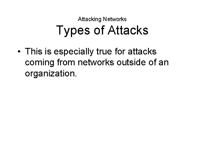 Attacking Networks Types of Attacks • This is especially true for attacks coming from