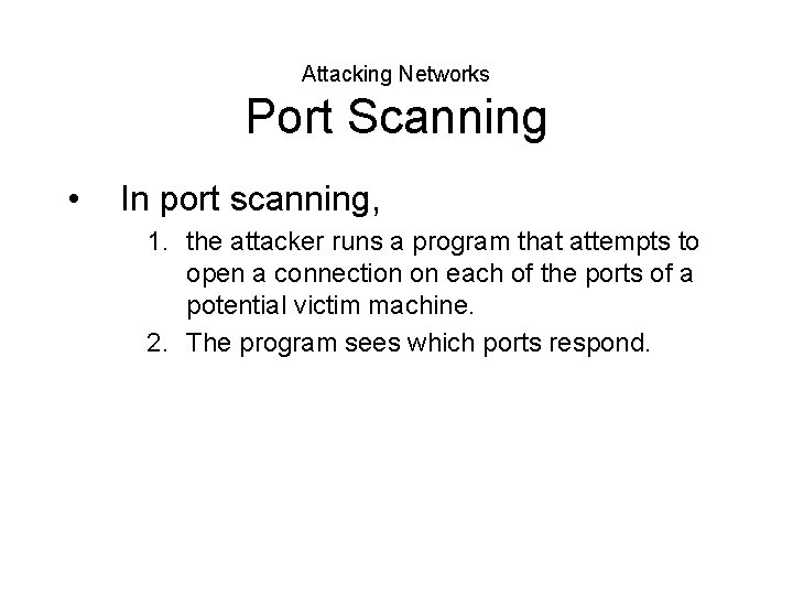 Attacking Networks Port Scanning • In port scanning, 1. the attacker runs a program