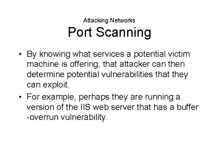 Attacking Networks Port Scanning • By knowing what services a potential victim machine is