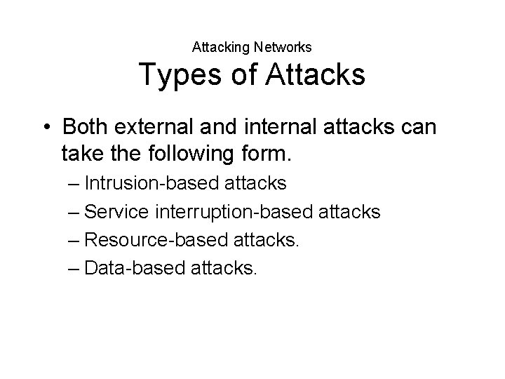 Attacking Networks Types of Attacks • Both external and internal attacks can take the