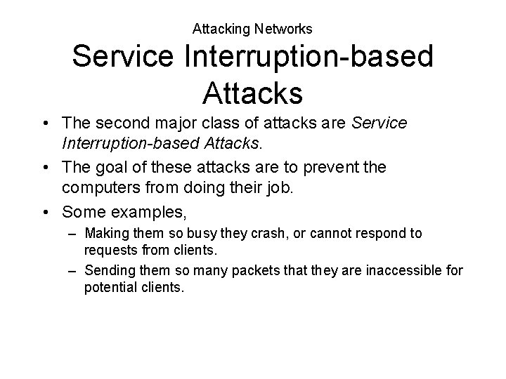 Attacking Networks Service Interruption-based Attacks • The second major class of attacks are Service