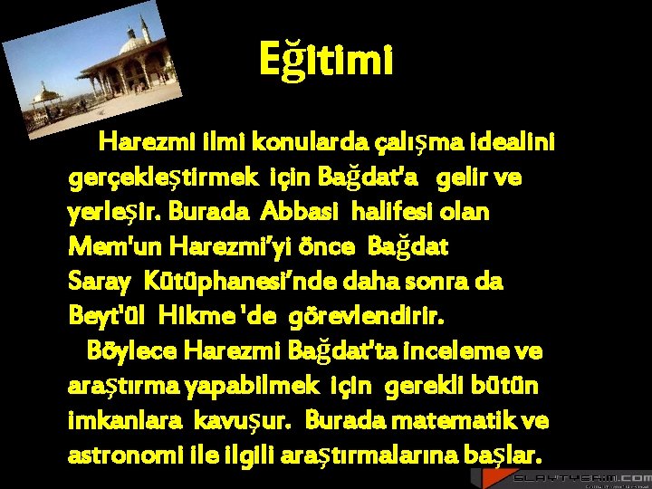 Eğitimi Harezmi ilmi konularda çalışma idealini gerçekleştirmek için Bağdat'a gelir ve yerleşir. Burada Abbasi