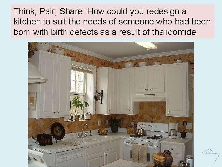 Think, Pair, Share: How could you redesign a kitchen to suit the needs of